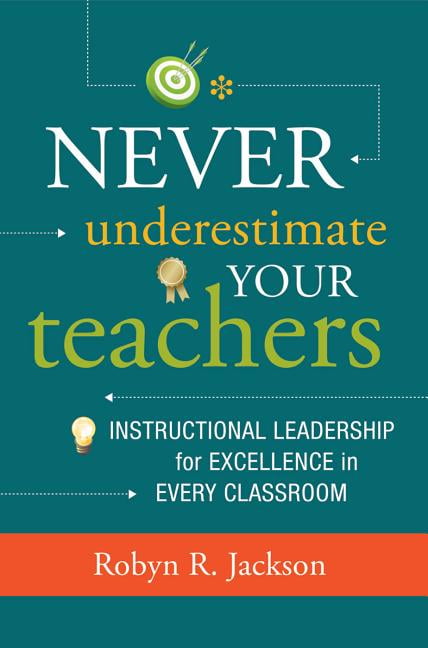 Never Underestimate Your Teachers: Instructional Leadership for Excellence in Every Classroom (Paperback)