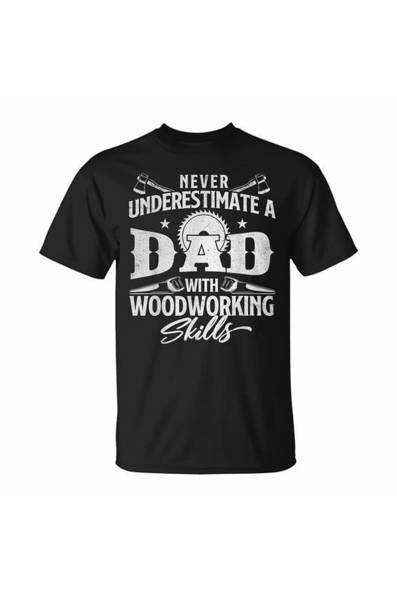 Never Underestimate a Dad with Woodworking Skills Graphic Tee Unisex Adult Cotton Casual Gift for Woodworkers and DIY Dads, Size 2XL, Color Black