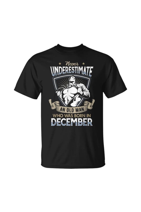 Never Underestimate an Old Man Born in December Graphic Tee Unisex Adult Cotton Casual Birthday Gift for Strong Men, Size S, Color Black