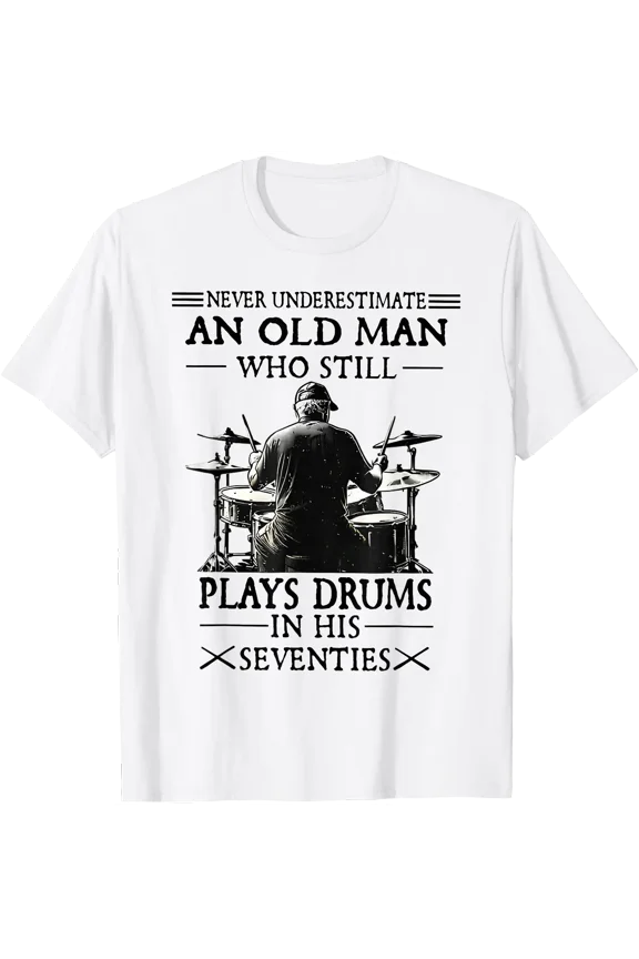 Never Underestimate an Old Man Who Still Plays Drums T-Shirt