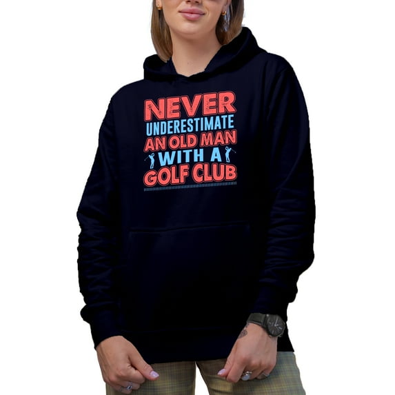 Never Underestimate an Old Man with a Golf Club, Golf Player, Golfing or Golfer Themed Merch Gift, Navy Blue Hooded Sweatshirt or Hoodie, 2XL