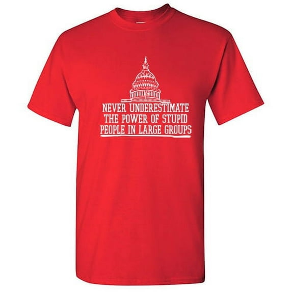 Never Underestimate the Power of Stupid People In Large Groups Graphic Tees Gift For Men Sarcastic Saying Funny T Shirt