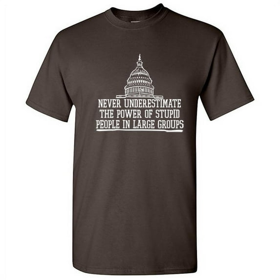 Never Underestimate the Power of Stupid People In Large Groups Graphic Tees Gift For Men Sarcastic Saying Funny T Shirt