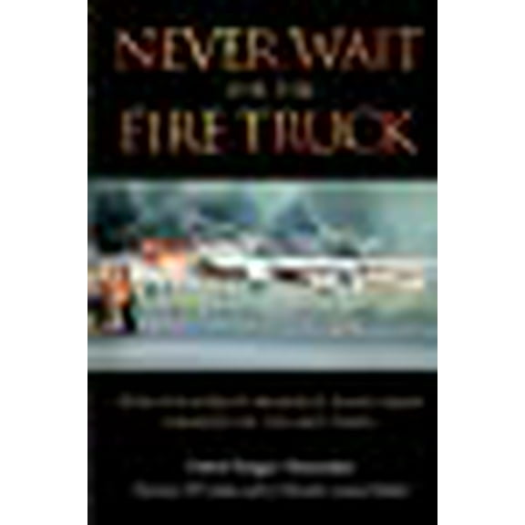 Never Wait For The Fire Truck: How The Worlds Deadliest Plane Crash Changed My Life And Yours (Paperback)