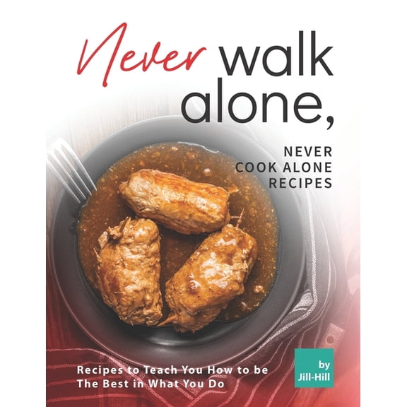 Never Walk Alone, Never Cook Alone Recipes: Recipes to Teach You How to be The Best in What You Do (Paperback)