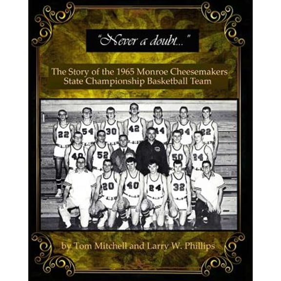 Never a Doubt : The Story of the 1965 Monroe Cheesemakers State Championship Basketball Team