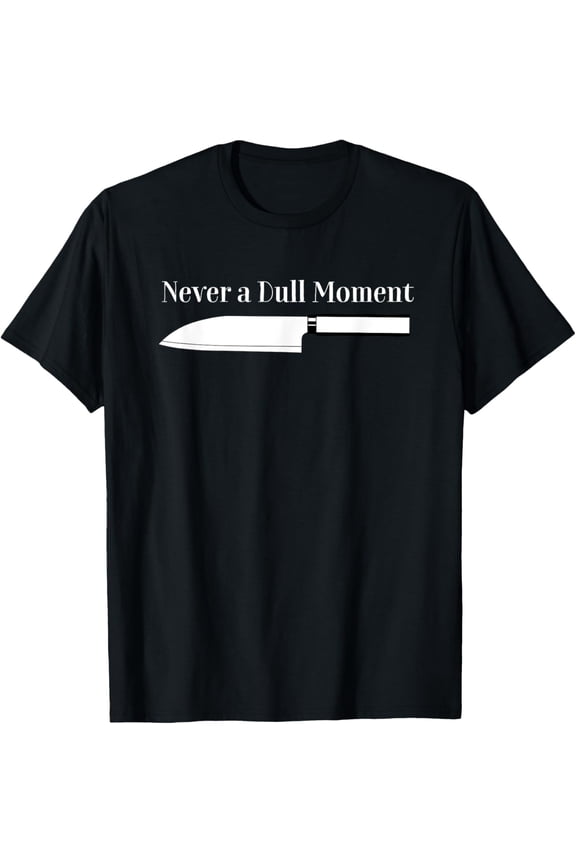 Never a Dull Moment Chef Sharp Knife Cooking Knives Culinary T-Shirt