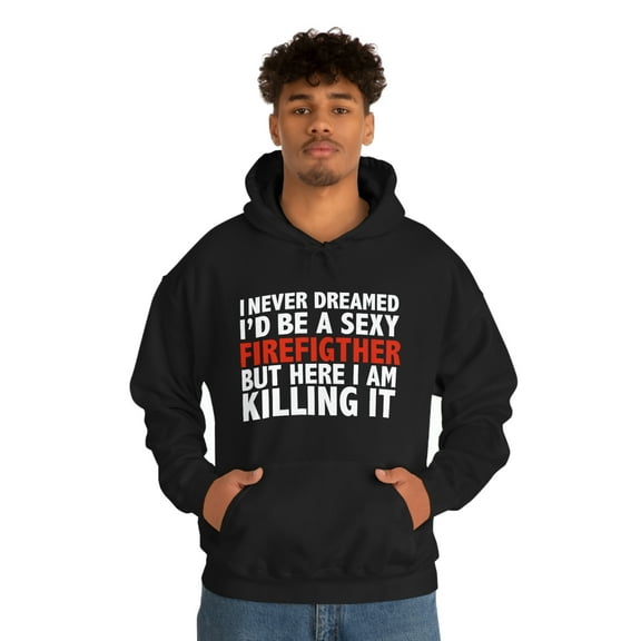 Never dreamed I'd be a Sexy Firefighter Killing it Unisex Hoodie S-5XL