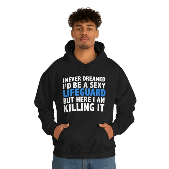 Never dreamed I'd be a Sexy Lifeguard but Killing it Unisex Hoodie S-5XL