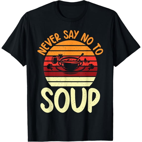 Never say no to Soup Lover T-Shirt men and women can wear, black, white, gifts