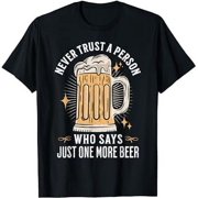 Never trust a person who says just one more beer hangover T-Shirt
