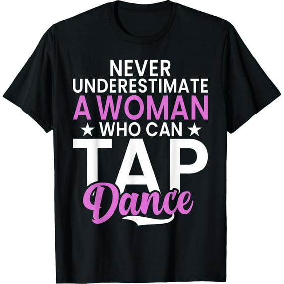Never underestimate a Woman who can Tap Dance T-Shirt men and women can wear, black, white, gifts