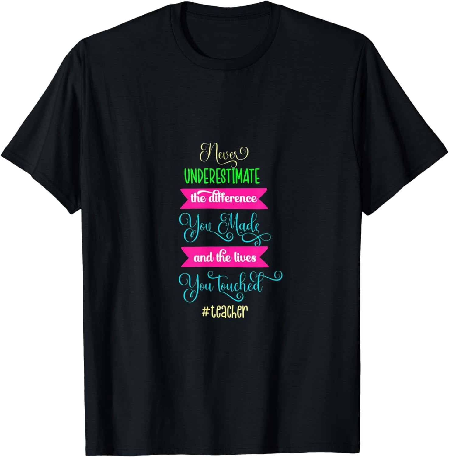 Never Underestimate The Difference You Made And The Lives T Shirt Never underestimate the difference you made and the lives t shirt