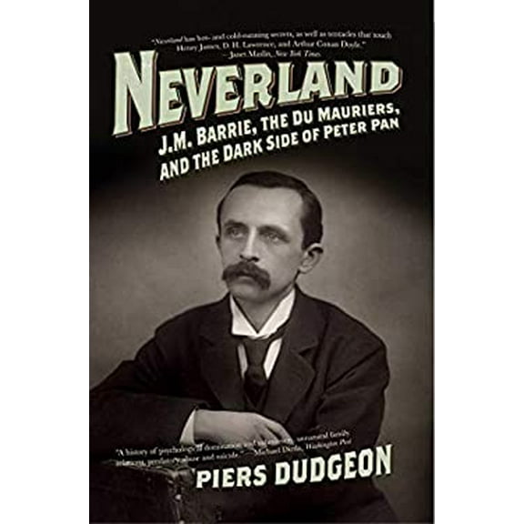 Pre-Owned Neverland: J.M. Barrie, the Du Mauriers, and the Dark Side of Peter Pan (Hardcover) 1605980633 9781605980638