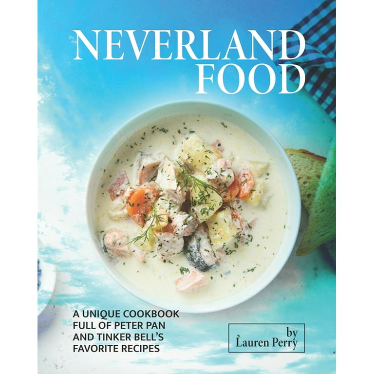 Neverland Food : A Unique Cookbook full of Peter Pan and Tinker Bell's  Favorite Recipes (Paperback) 