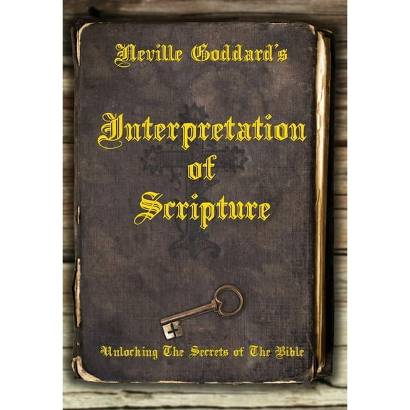 Neville Goddard's Interpretation of Scripture: Unlocking The Secrets of The Bible, (Hardcover)
