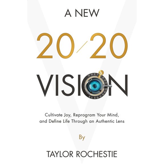 A New 20/20 Vision: Cultivate Joy, Reprogram Your Mind, and Define Life Through an Authentic Lens, (Paperback)