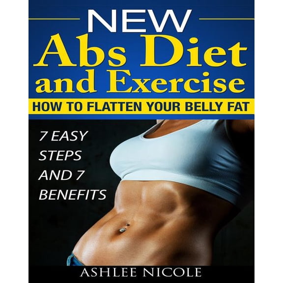 New ABS Diet and Exercise, How to Flatten Your Belly Fat 7 Easy Steps and 7 Bene