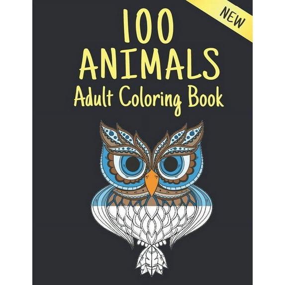 New Adult Coloring Book 100 Animals: Stress Relieving Coloring Book 100 Animal Designs Adult Coloring Book with Lions, dragons, butterfly, Elephants, Owls, Horses, Dogs, Cats and Tigers Amazing Animal