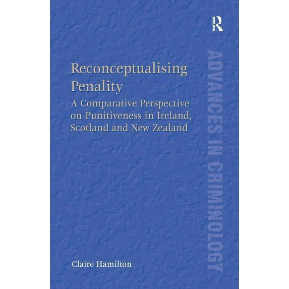 New Advances in Crime and Social Harm Reconceptualising Penality: A Comparative Perspective on Punitiveness in Ireland, Scotland and New Zealand, (Hardcover)