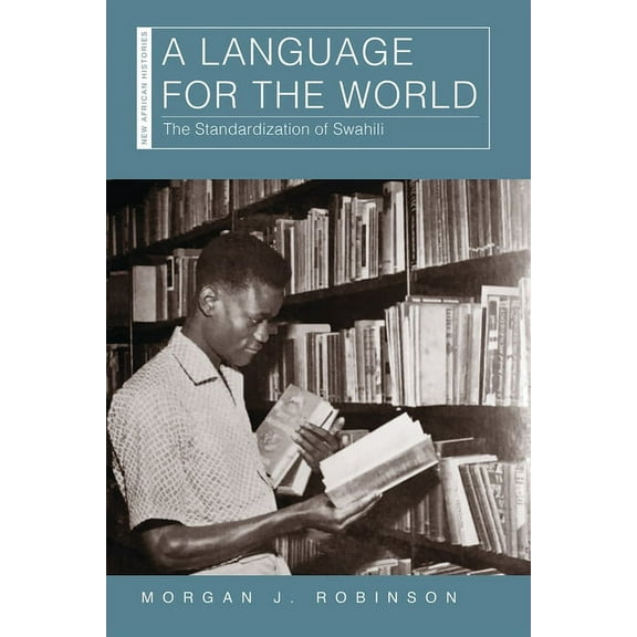 New African Histories: A Language for the World : The Standardization of Swahili (Paperback)