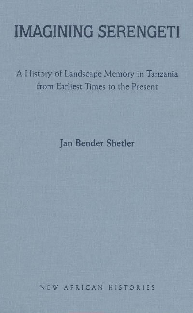 New African Histories Imagining Serengeti: A History of Landscape Memory in Tanzania from Earliest Times to the Present, (Hardcover)