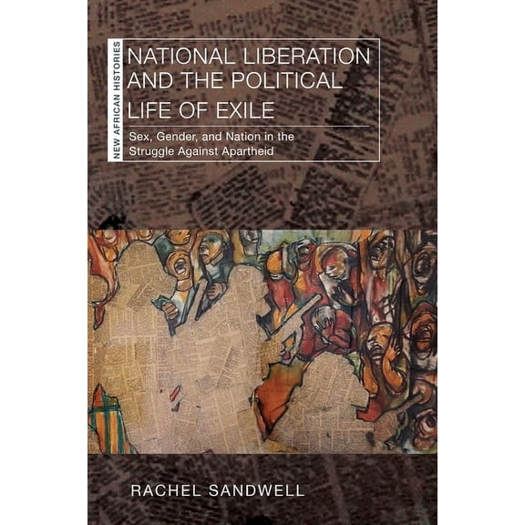 New African Histories National Liberation and the Political Life of Exile: Sex, Gender, and Nation in the Struggle Against Apartheid, (Paperback)