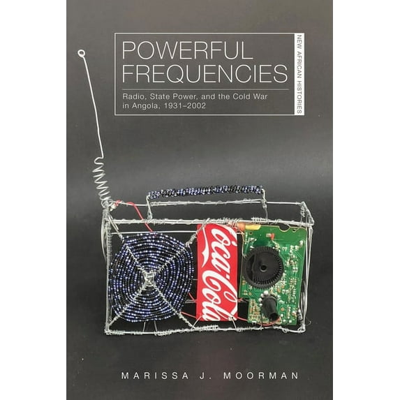 New African Histories: Powerful Frequencies : Radio, State Power, and the Cold War in Angola, 1931–2002 (Hardcover)