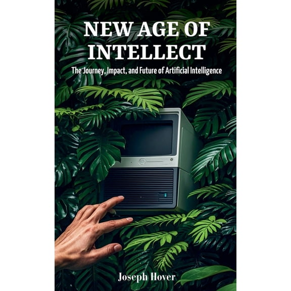 New Age of Intellect: The Journey, Impact, and Future of Artificial Intelligence, (Paperback)