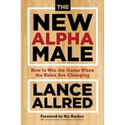 The New Alpha Male How to Win the Game When the Rules Are Changing Hardcover