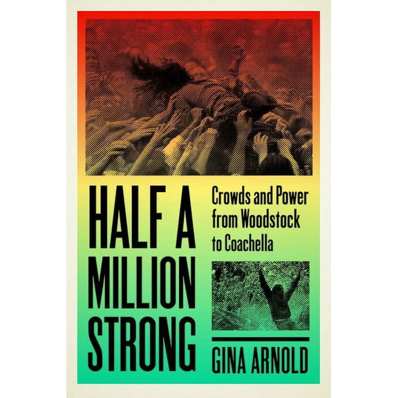 New American Canon: Half a Million Strong : Crowds and Power from Woodstock to Coachella (Paperback)