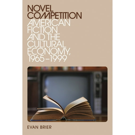 Pre-Owned Novel Competition: American Fiction and the Cultural Economy, 1965-1999 (Paperback) by Evan Brier