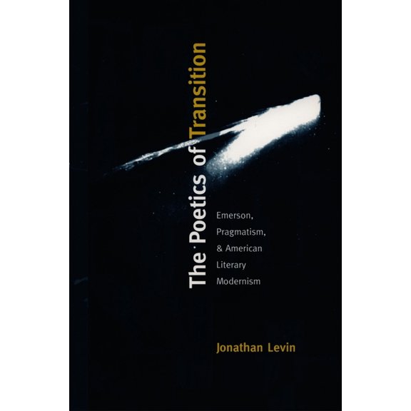 New Americanists The Poetics of Transition: Emerson, Pragmatism, and American Literary Modernism, (Paperback)