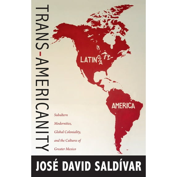 New Americanists Trans-Americanity: Subaltern Modernities, Global Coloniality, and the Cultures of Greater Mexico, (Paperback)