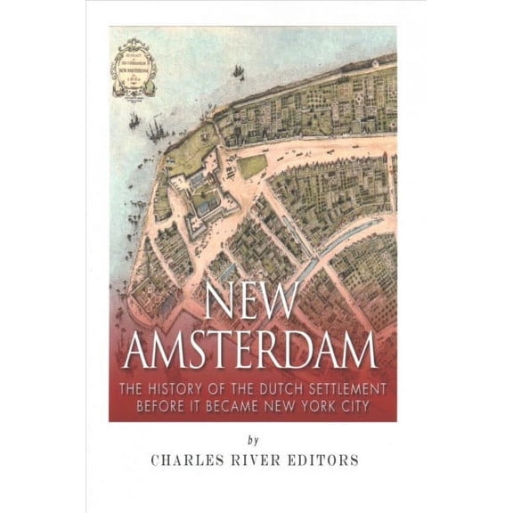 New Amsterdam : The History of the Dutch Settlement Before It Became New York City