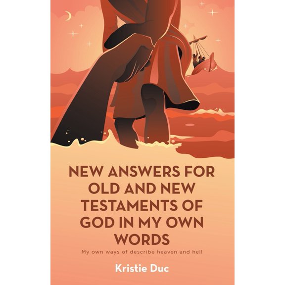 New Answers for Old and New Testaments of God in My Own Words: My Own Ways of Describe Heaven and Hell, (Paperback)