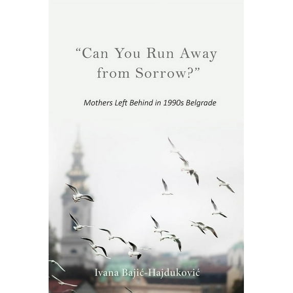 New Anthropologies of Europe Can You Run Away from Sorrow?: Mothers Left Behind in 1990s Belgrade, (Hardcover)