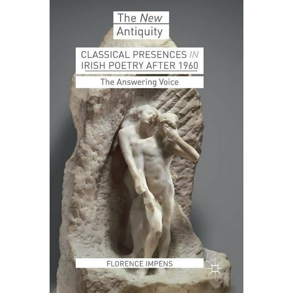 New Antiquity Classical Presences in Irish Poetry After 1960: The Answering Voice, (Hardcover)