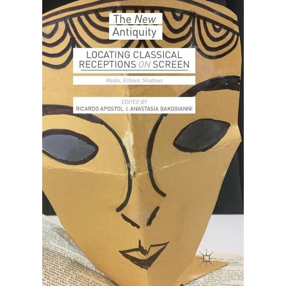 New Antiquity Locating Classical Receptions on Screen: Masks, Echoes, Shadows, (Paperback)