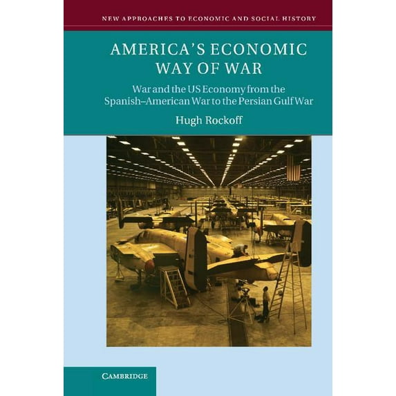New Approaches to Economic and Social Hi America's Economic Way of War: War and the Us Economy from the Spanish-American War to the Persian Gulf War, (Hardcover)