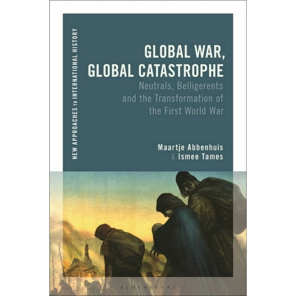 New Approaches to International History Global War, Global Catastrophe: Neutrals, Belligerents and the Transformations of the First World War, (Paperback)