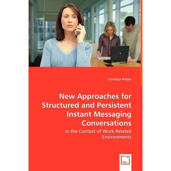 New Approaches for Structured and Persistent Instant Messaging Conversations - In the Context of Work-Related Environments (Paperback)