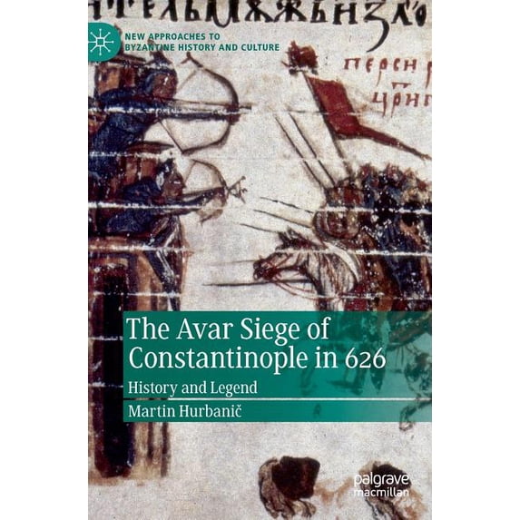 New Approaches to Byzantine History and The Avar Siege of Constantinople in 626: History and Legend, (Hardcover)