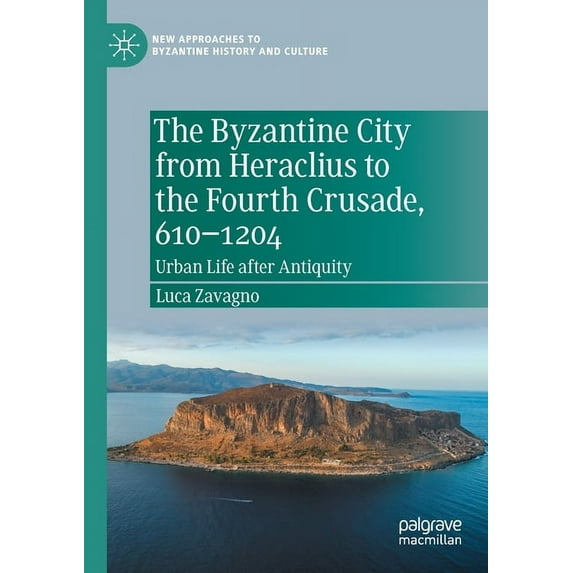 New Approaches to Byzantine History and The Byzantine City from Heraclius to the Fourth Crusade, 610-1204: Urban Life After Antiquity, (Paperback)