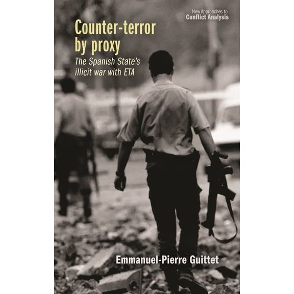 New Approaches to Conflict Analysis Counter-Terror by Proxy: The Spanish State's Illicit War with Eta, (Hardcover)