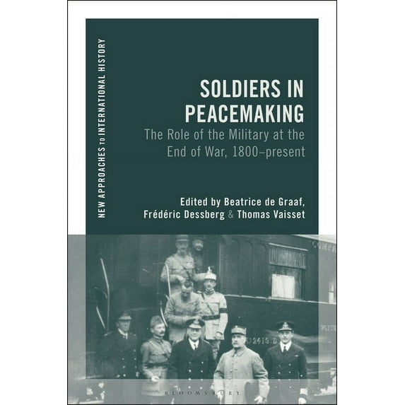 New Approaches to International History Soldiers in Peacemaking: The Role of the Military at the End of War, 1800-Present, (Paperback)