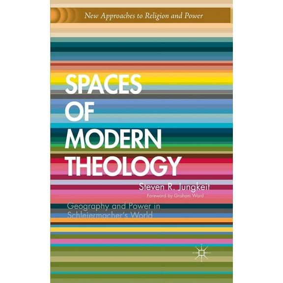New Approaches to Religion and Power Spaces of Modern Theology: Geography and Power in Schleiermacher's World, (Paperback)
