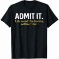 thumbnail image 1 of 【New Arrival】Admit It Life Would Be Boring Without Me Distressed Text T-Shirt, Unisex Cotton Crew Neck Funny Sassy Casual Tee, Humorous Best Friend Gift, 1 of 5