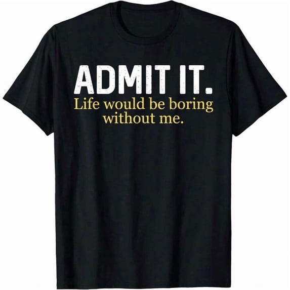 【New Arrival】Admit It Life Would Be Boring Without Me Distressed Text T-Shirt, Unisex Cotton Crew Neck Funny Sassy Casual Tee, Humorous Best Friend Gift