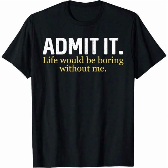 【New Arrival】Admit It Life Would Be Boring Without Me Distressed Text T-Shirt, Unisex Cotton Crew Neck Funny Sassy Casual Tee, Humorous Best Friend Gift